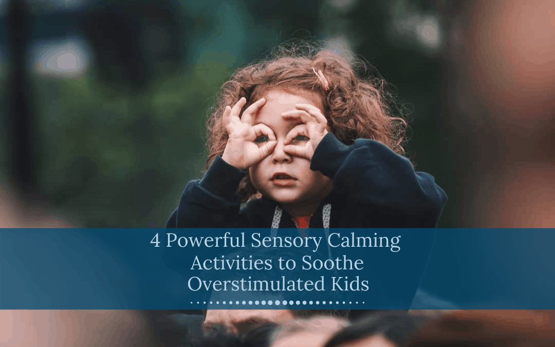 How 4 Powerful Sensory Calming Activities Can Help Overstimulated Kids